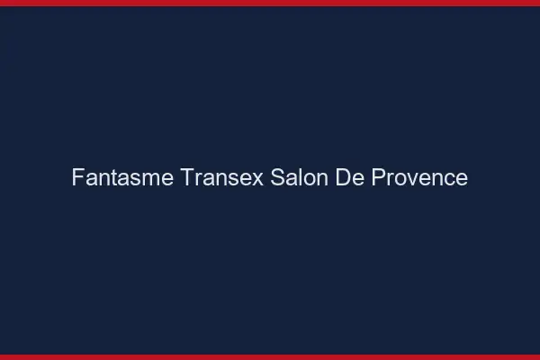 Fantasme Transex Salon-de-Provence