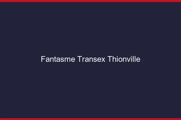Fantasme Transex Thionville