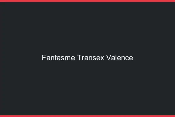 Fantasme Transex Valence