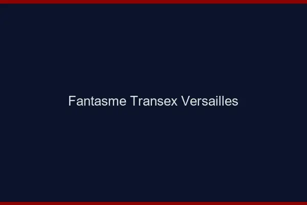 Fantasme Transex Versailles
