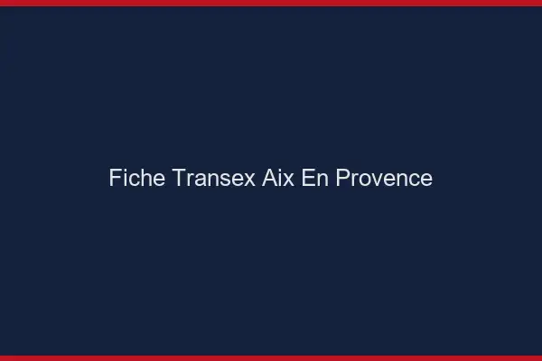 Fiche Transex Aix-en-Provence