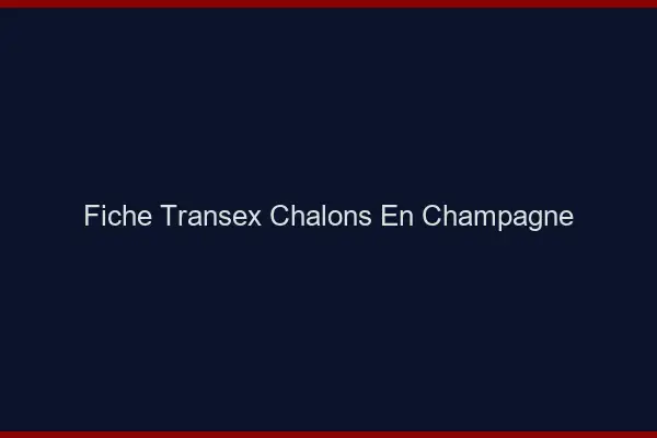 Fiche Transex Châlons-en-Champagne