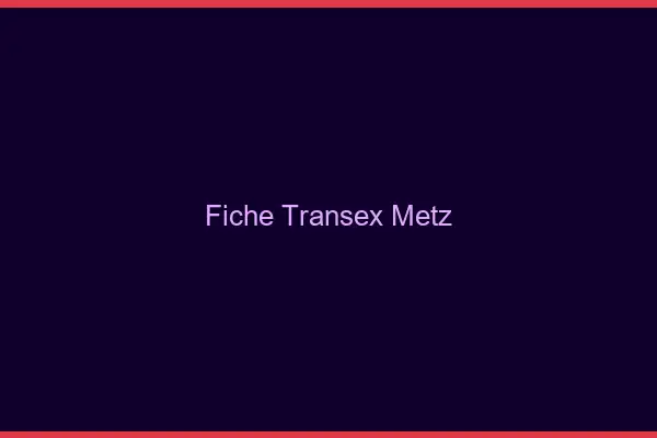 Fiche Transex Metz