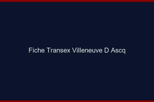 Fiche Transex Villeneuve-d'Ascq