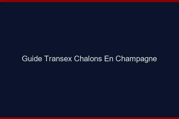 Guide Transex Châlons-en-Champagne