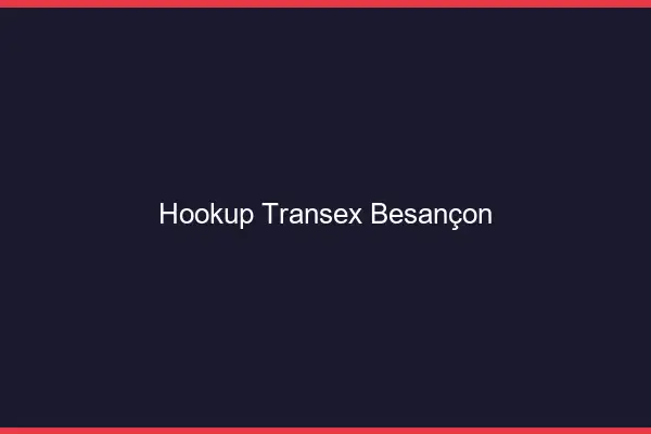 Hookup Transex Besançon