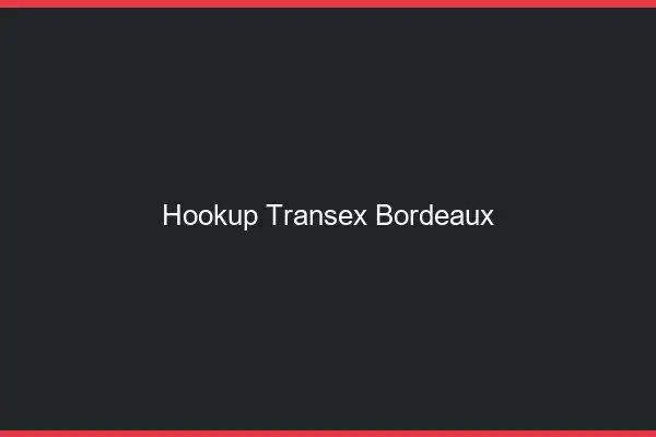 Hookup Transex Bordeaux
