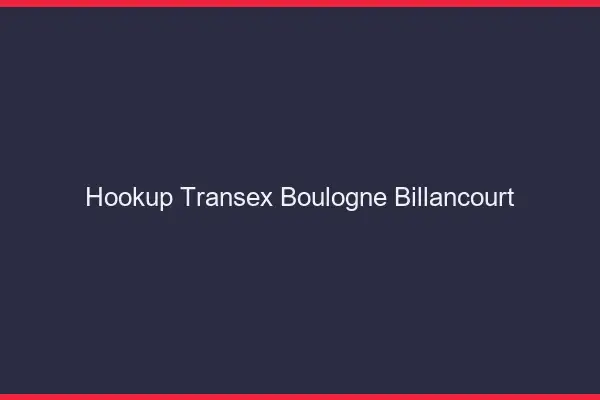 Hookup Transex Boulogne-Billancourt