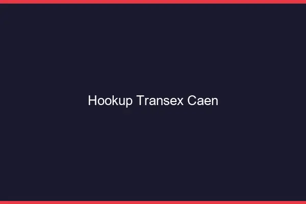 Hookup Transex Caen