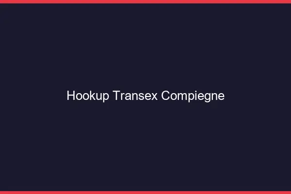 Hookup Transex Compiègne