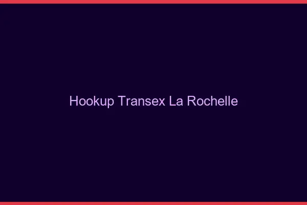 Hookup Transex La Rochelle