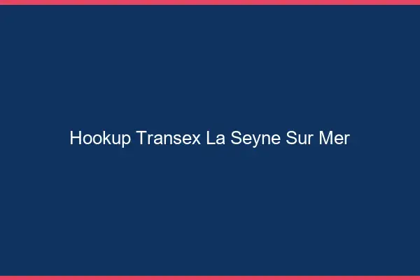 Hookup Transex La Seyne-sur-Mer