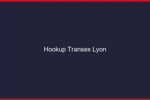 Hookup Transex Lyon