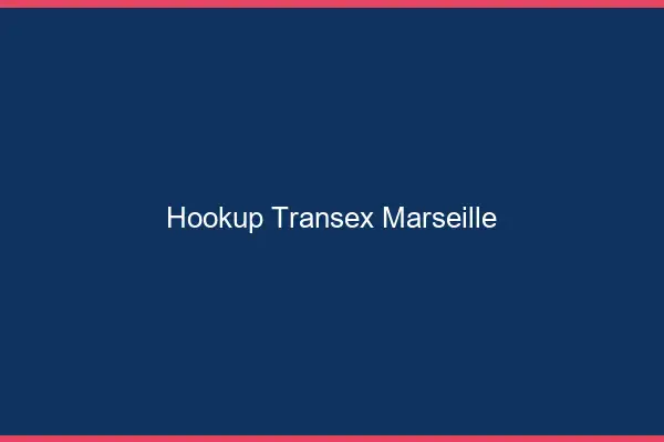 Hookup Transex Marseille