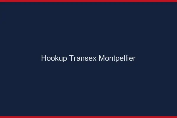 Hookup Transex Montpellier