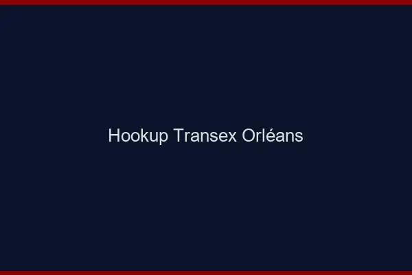 Hookup Transex Orléans