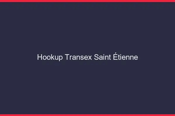 Hookup Transex Saint-Étienne