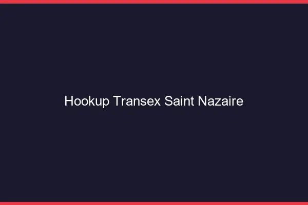 Hookup Transex Saint-Nazaire
