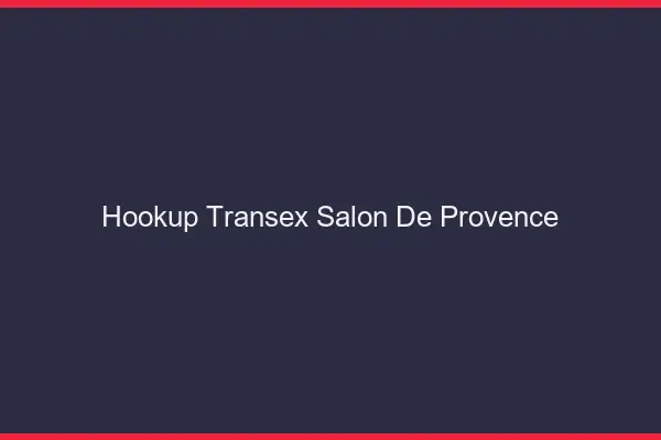 Hookup Transex Salon-de-Provence