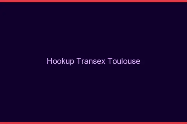 Hookup Transex Toulouse