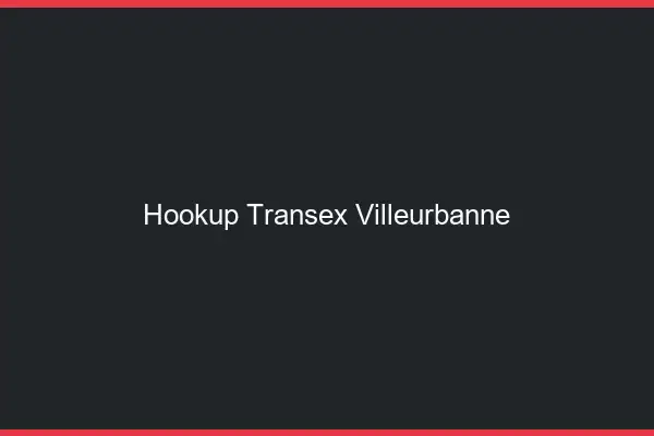 Hookup Transex Villeurbanne