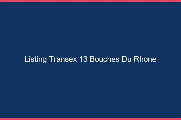 Listing Transex 13 Bouches Du Rhone