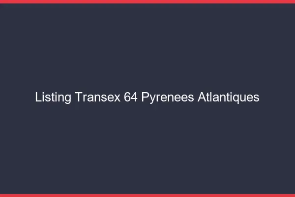 Listing Transex 64 Pyrenees Atlantiques