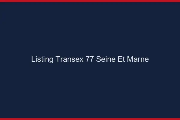 Listing Transex 77 Seine Et Marne