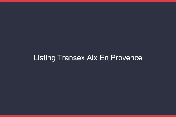 Listing Transex Aix-en-Provence