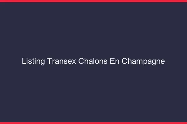 Listing Transex Châlons-en-Champagne
