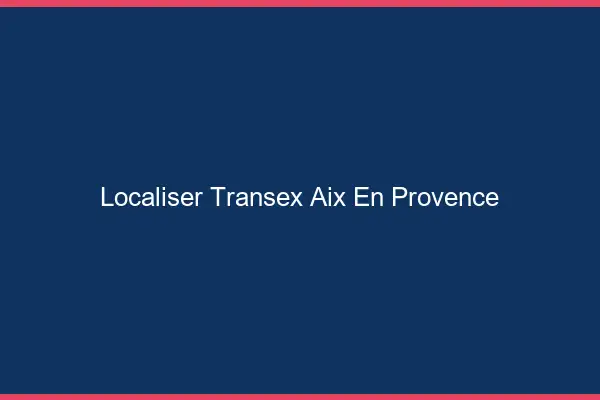 Localiser Transex Aix-en-Provence