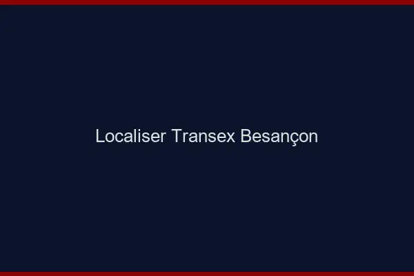 Localiser Transex Besançon