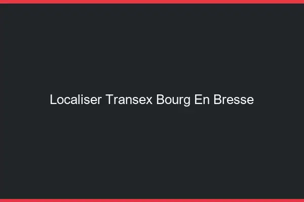 Localiser Transex Bourg-en-Bresse
