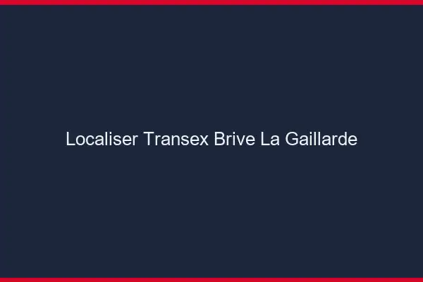 Localiser Transex Brive-la-Gaillarde