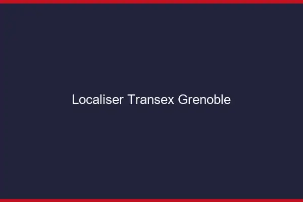 Localiser Transex Grenoble