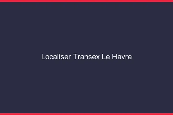Localiser Transex Le Havre