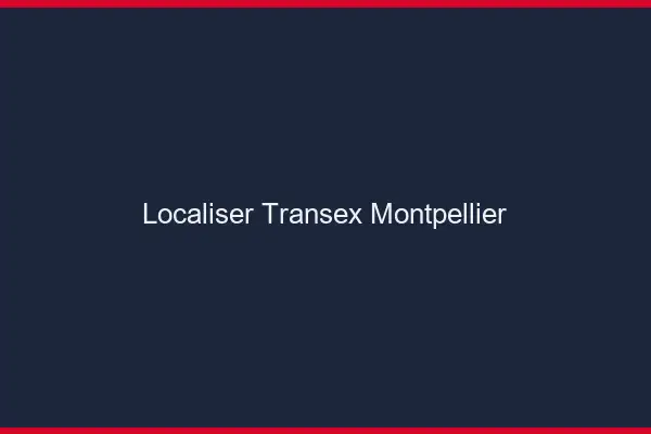 Localiser Transex Montpellier