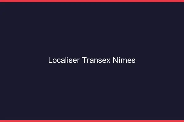 Localiser Transex Nîmes
