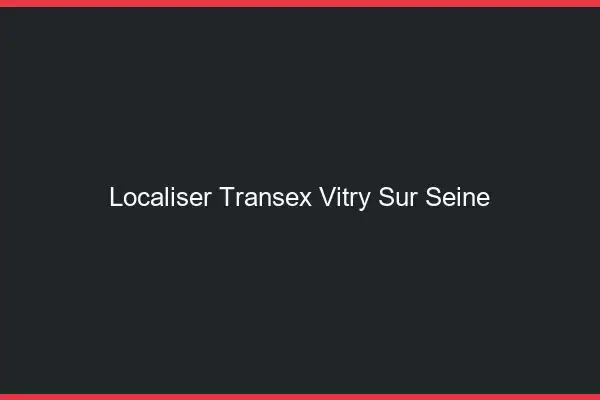 Localiser Transex Vitry-sur-Seine
