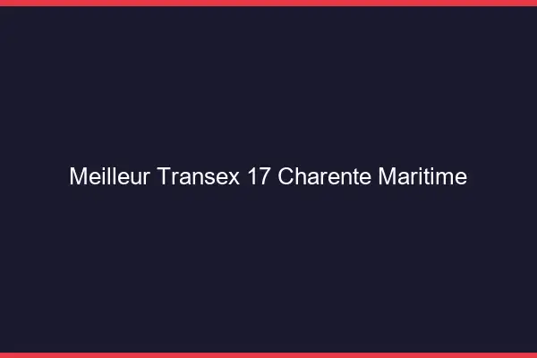 Meilleur Transex 17 Charente Maritime