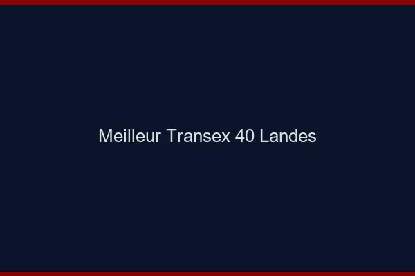 Meilleur Transex 40 Landes