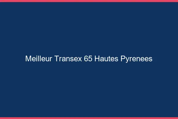 Meilleur Transex 65 Hautes Pyrenees