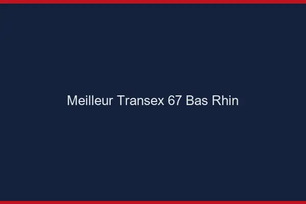 Meilleur Transex 67 Bas Rhin