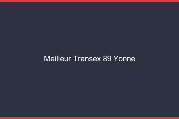 Meilleur Transex 89 Yonne