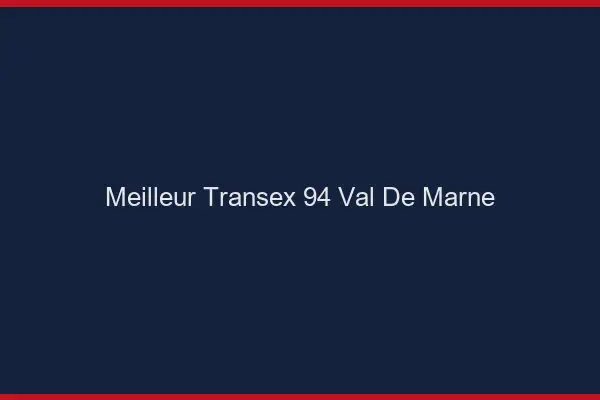 Meilleur Transex 94 Val De Marne
