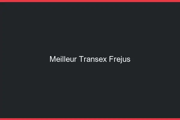 Meilleur Transex Fréjus