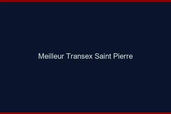 Meilleur Transex Saint-Pierre