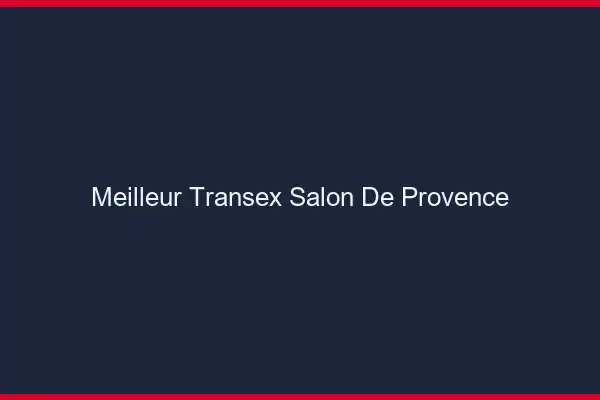 Meilleur Transex Salon-de-Provence