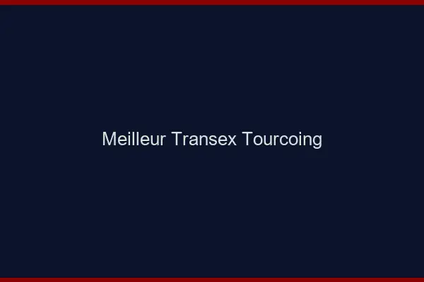 Meilleur Transex Tourcoing
