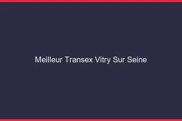 Meilleur Transex Vitry-sur-Seine